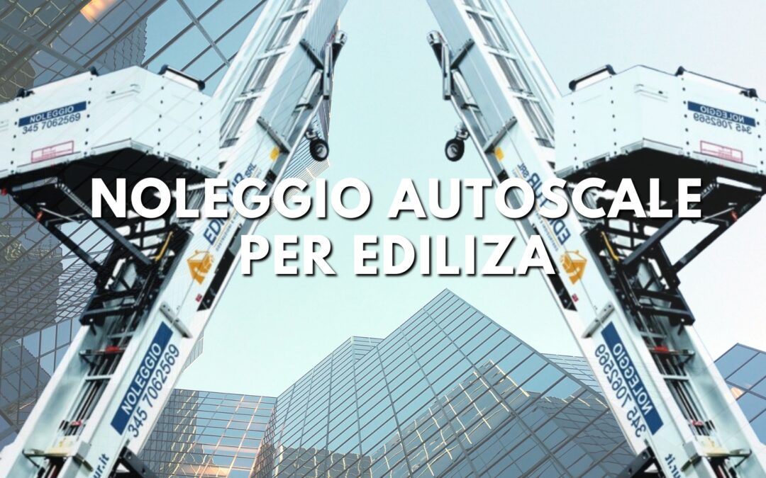 Noleggio Autoscale: 10 Consigli per Risparmiare e Ottimizzare i Lavori in Quota